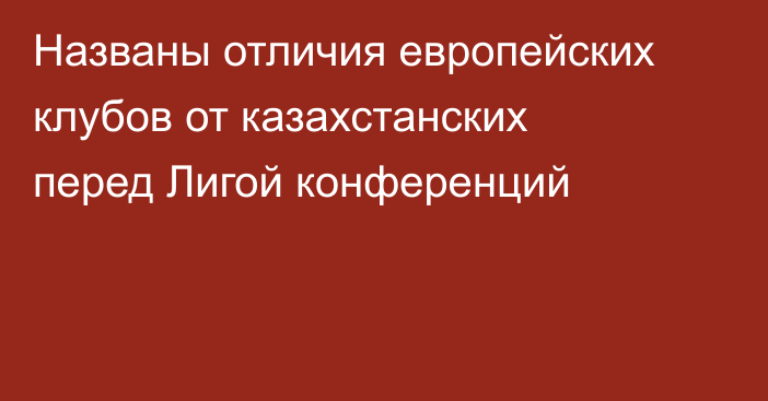 Названы отличия европейских клубов от казахстанских перед Лигой конференций