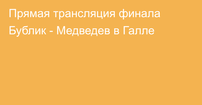 Прямая трансляция финала Бублик - Медведев в Галле