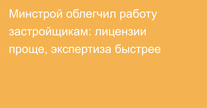 Минстрой облегчил работу застройщикам: лицензии проще, экспертиза быстрее