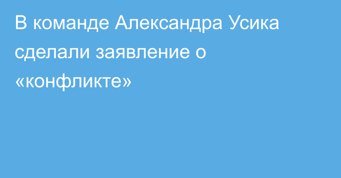 В команде Александра Усика сделали заявление о «конфликте»