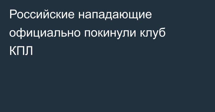 Российские нападающие официально покинули клуб КПЛ