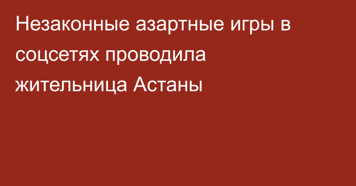 Незаконные азартные игры в соцсетях проводила жительница Астаны