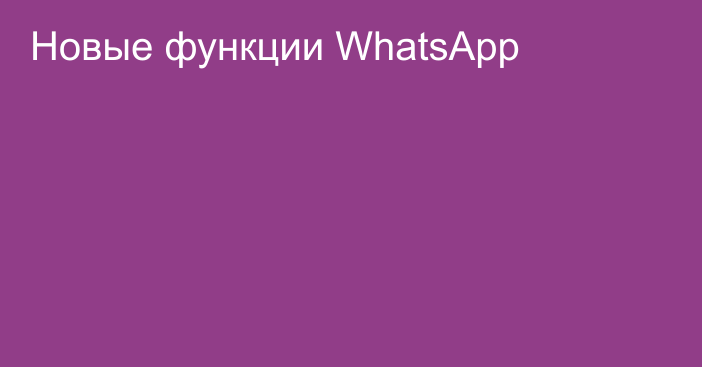 Новые функции WhatsApp