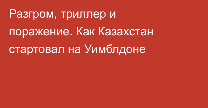 Разгром, триллер и поражение. Как Казахстан стартовал на Уимблдоне