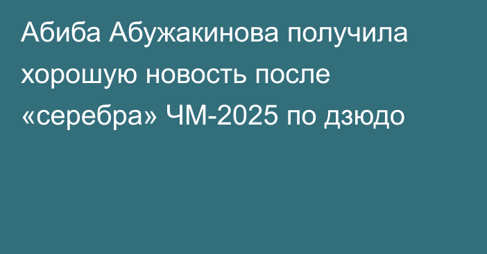 Абиба Абужакинова получила хорошую новость после «серебра» ЧМ-2025 по дзюдо