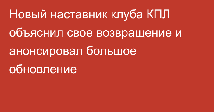 Новый наставник клуба КПЛ объяснил свое возвращение и анонсировал большое обновление