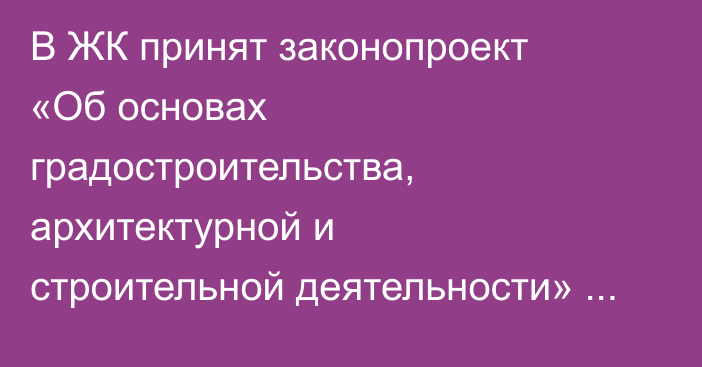 В ЖК принят законопроект «Об основах градостроительства, архитектурной и строительной деятельности» в первом чтении