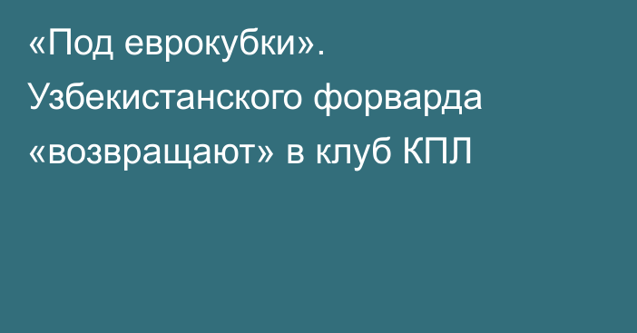 «Под еврокубки». Узбекистанского форварда «возвращают» в клуб КПЛ