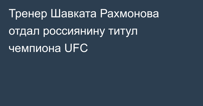 Тренер Шавката Рахмонова отдал россиянину титул чемпиона UFC