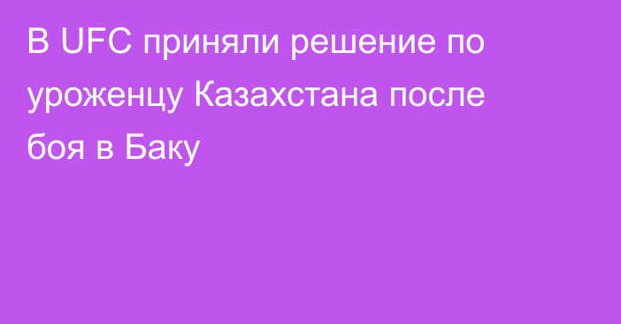 В UFC приняли решение по уроженцу Казахстана после боя в Баку