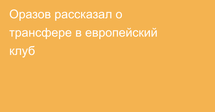 Оразов рассказал о трансфере в европейский клуб