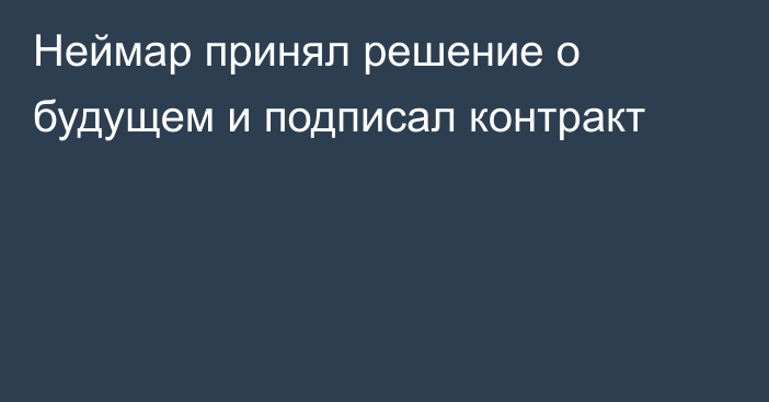 Неймар принял решение о будущем и подписал контракт