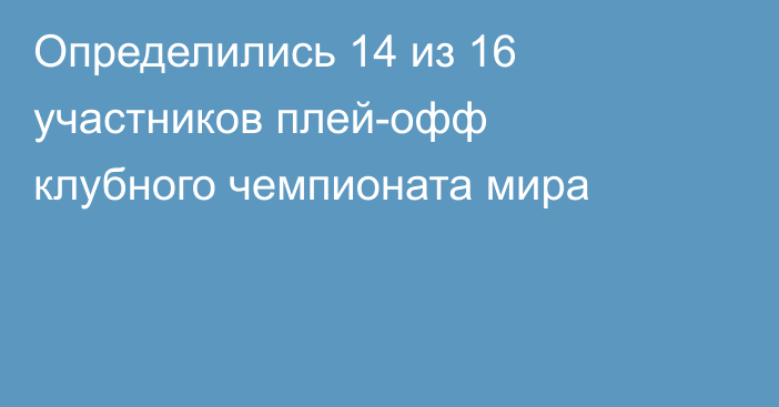 Определились 14 из 16 участников плей-офф клубного чемпионата мира