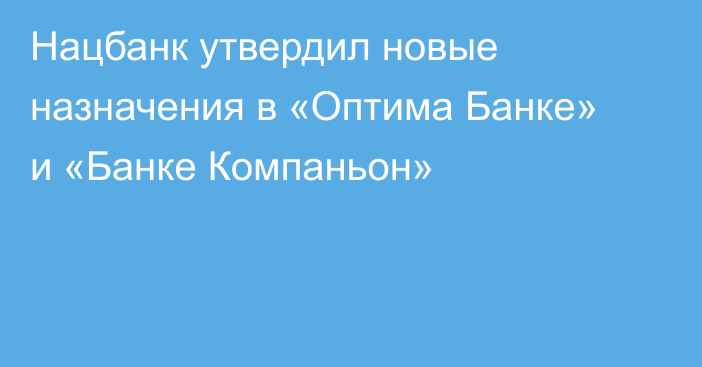 Нацбанк утвердил новые назначения в «Оптима Банке» и «Банке Компаньон»