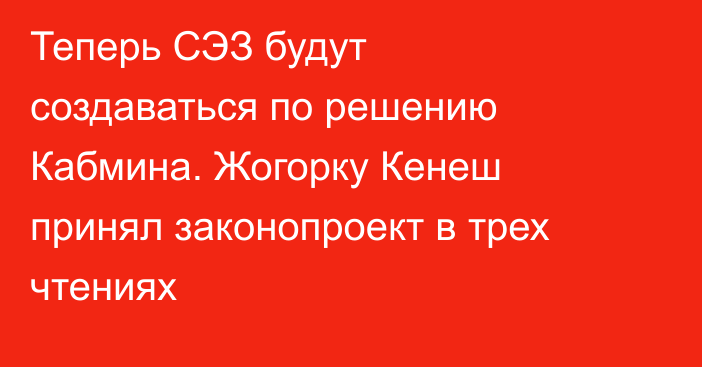 Теперь СЭЗ будут создаваться по решению Кабмина. Жогорку Кенеш принял законопроект в трех чтениях 