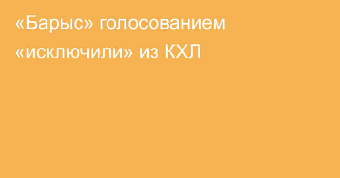 «Барыс» голосованием «исключили» из КХЛ