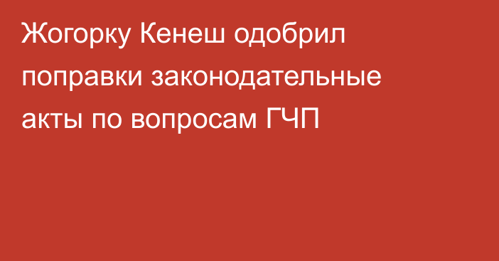 Жогорку Кенеш одобрил поправки законодательные акты по вопросам ГЧП
