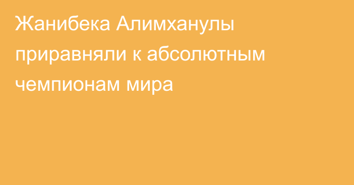 Жанибека Алимханулы приравняли к абсолютным чемпионам мира
