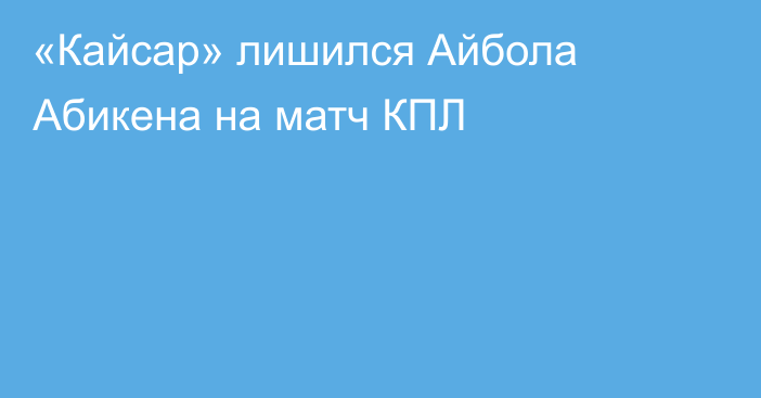 «Кайсар» лишился Айбола Абикена на матч КПЛ