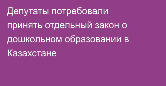 Депутаты потребовали принять отдельный закон о дошкольном образовании в Казахстане