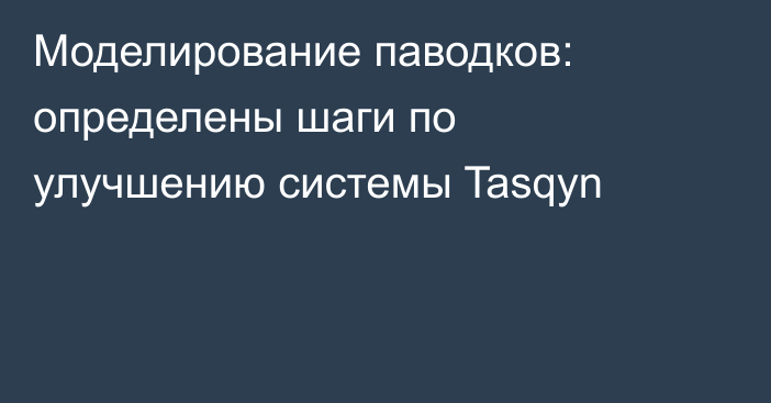 Моделирование паводков: определены шаги по улучшению системы Tasqyn