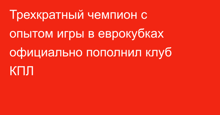 Трехкратный чемпион с опытом игры в еврокубках официально пополнил клуб КПЛ