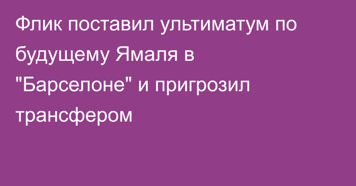 Флик поставил ультиматум по будущему Ямаля в 