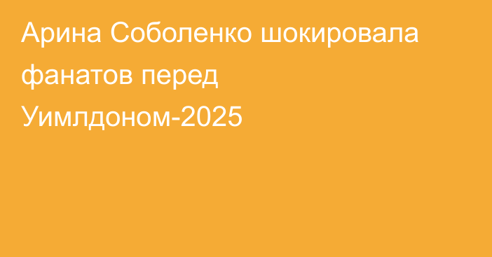 Арина Соболенко шокировала фанатов перед Уимлдоном-2025