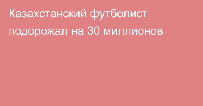 Казахстанский футболист подорожал на 30 миллионов