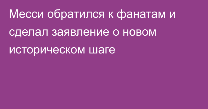 Месси обратился к фанатам и сделал заявление о новом историческом шаге
