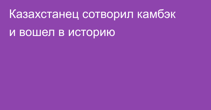 Казахстанец сотворил камбэк и вошел в историю