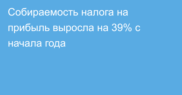 Собираемость налога на прибыль выросла на 39% с начала года