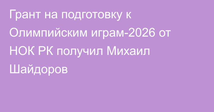 Грант на подготовку к Олимпийским играм-2026 от НОК РК получил Михаил Шайдоров