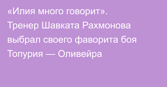 «Илия много говорит». Тренер Шавката Рахмонова выбрал своего фаворита боя Топурия — Оливейра