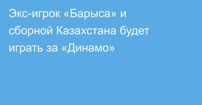 Экс-игрок «Барыса» и сборной Казахстана будет играть за «Динамо»