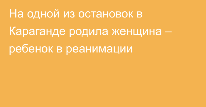 На одной из остановок в Караганде родила женщина – ребенок в реанимации