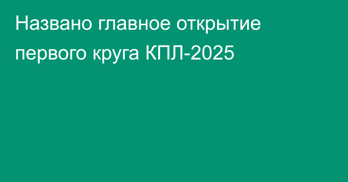Названо главное открытие первого круга КПЛ-2025