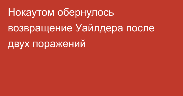 Нокаутом обернулось возвращение Уайлдера после двух поражений