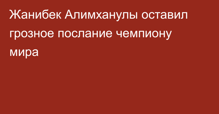 Жанибек Алимханулы оставил грозное послание чемпиону мира
