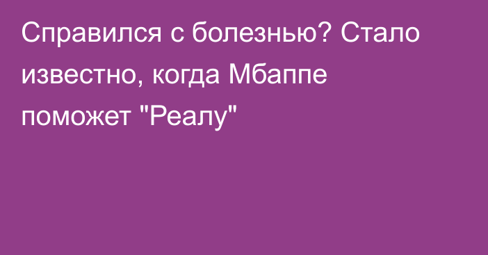 Справился с болезнью? Стало известно, когда Мбаппе поможет 