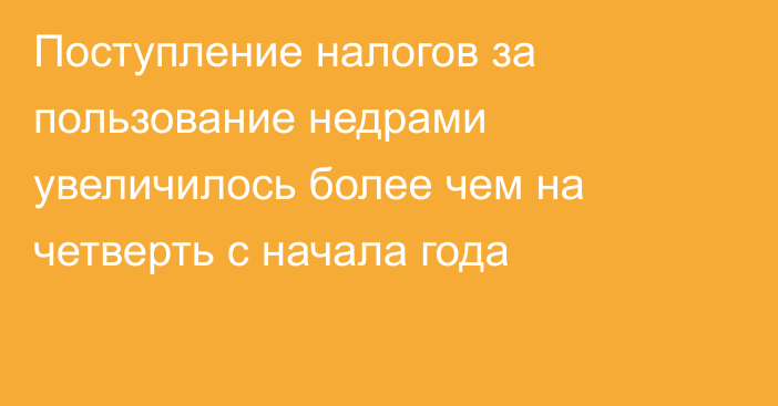 Поступление налогов за пользование недрами увеличилось более чем на четверть с начала года
