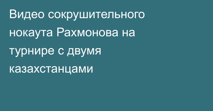 Видео сокрушительного нокаута Рахмонова на турнире с двумя казахстанцами