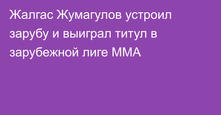 Жалгас Жумагулов устроил зарубу и выиграл титул в зарубежной лиге MMA