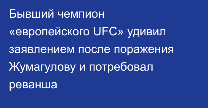 Бывший чемпион «европейского UFC» удивил заявлением после поражения Жумагулову и потребовал реванша