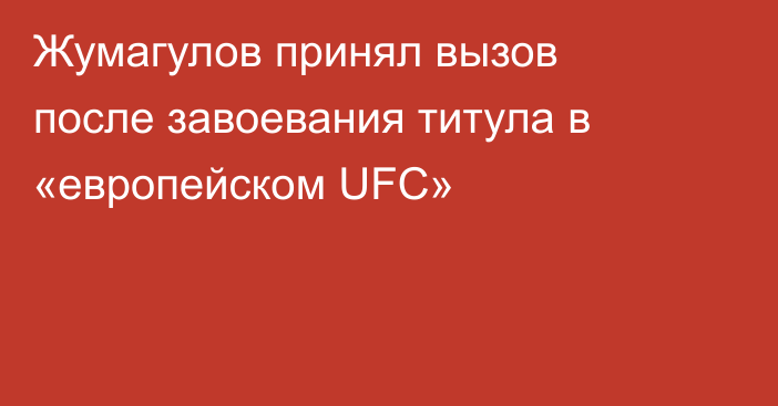 Жумагулов принял вызов после завоевания титула в «европейском UFC»