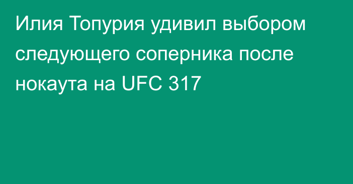 Илия Топурия удивил выбором следующего соперника после нокаута на UFC 317