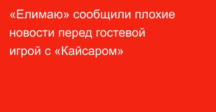 «Елимаю» сообщили плохие новости перед гостевой игрой с «Кайсаром»