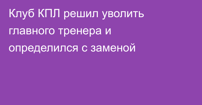 Клуб КПЛ решил уволить главного тренера и определился с заменой