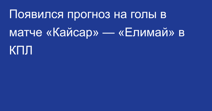 Появился прогноз на голы в матче «Кайсар» — «Елимай» в КПЛ