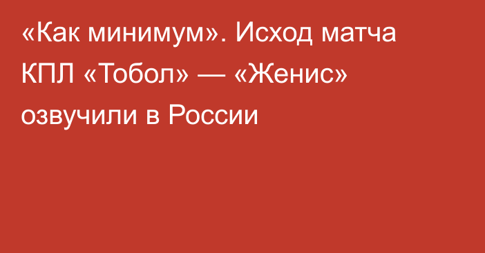 «Как минимум». Исход матча КПЛ «Тобол» — «Женис» озвучили в России